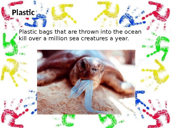Plastic bags that are thrown into the ocean kill over a million sea creatures